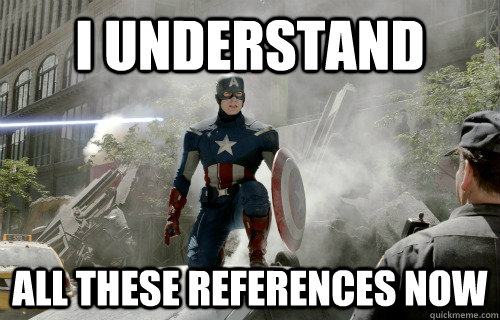 I understand All these references now - I understand All these references now  Reference Captain America