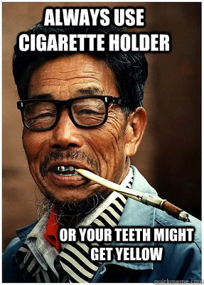 always use cigarette holder or your teeth might get yellow  