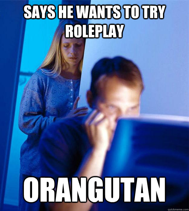 Says he wants to try roleplay orangutan  Redditors Wife