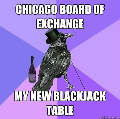 Chicago Board of exchange my new blackjack table  Rich Raven