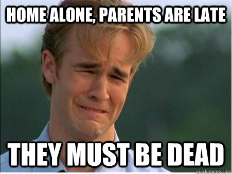 Home alone, parents are late They must be dead - Home alone, parents are late They must be dead  1990s Problems