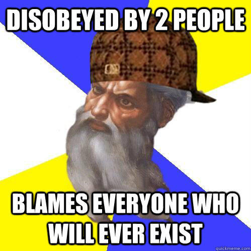 disobeyed by 2 people blames everyone who will ever exist  Scumbag Advice God