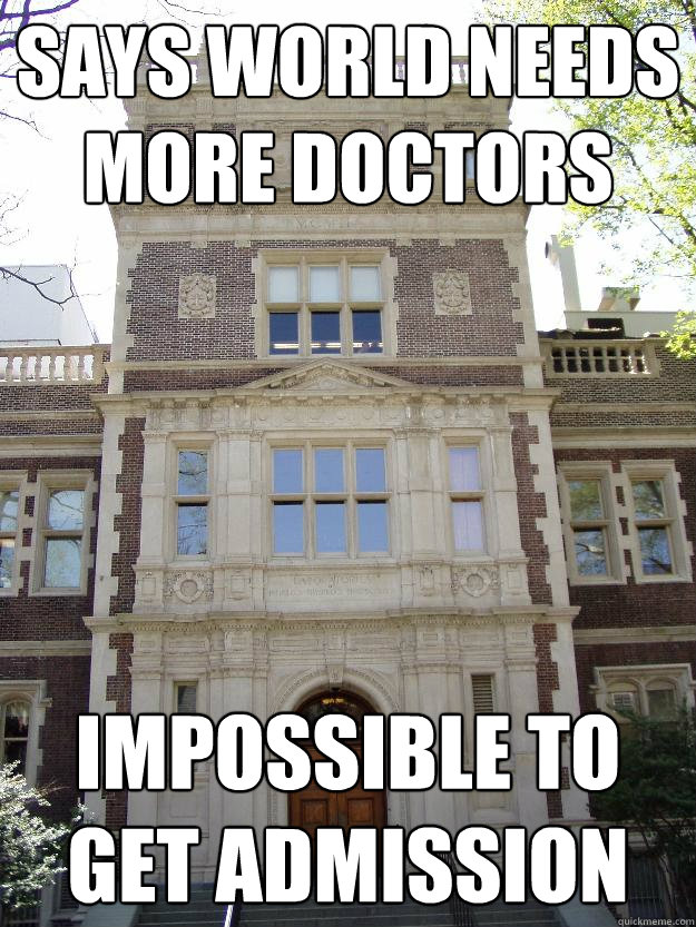 Says world needs more doctors Impossible to get admission - Says world needs more doctors Impossible to get admission  Scumbag Med School