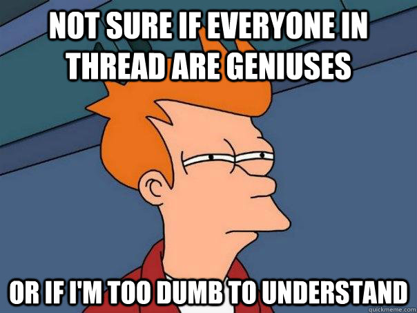 Not sure if everyone in thread are geniuses Or if I'm too dumb to understand - Not sure if everyone in thread are geniuses Or if I'm too dumb to understand  Futurama Fry