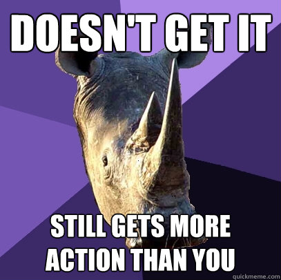 doesn't get it still gets more action than you  Sexually Oblivious Rhino