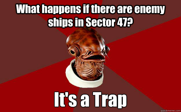 What happens if there are enemy ships in Sector 47? It's a Trap  Admiral Ackbar Relationship Expert
