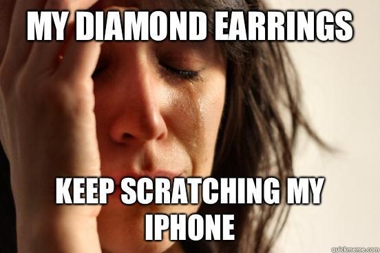 My diamond earrings Keep scratching my iPhone  First World Problems