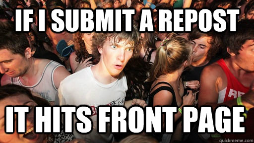 if I submit a repost it hits front page  Sudden Clarity Clarence