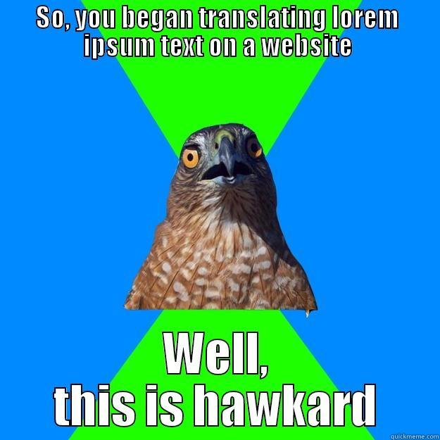 SO, YOU BEGAN TRANSLATING LOREM IPSUM TEXT ON A WEBSITE WELL, THIS IS HAWKARD Hawkward Hawk