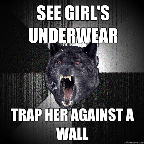 SEE GIRL'S UNDERWEAR TRAP HER AGAINST A WALL  Insanity Wolf