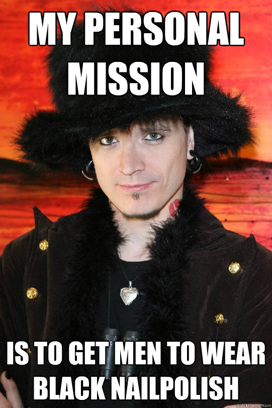 My personal mission is to get men to wear black nailpolish  Lolgame