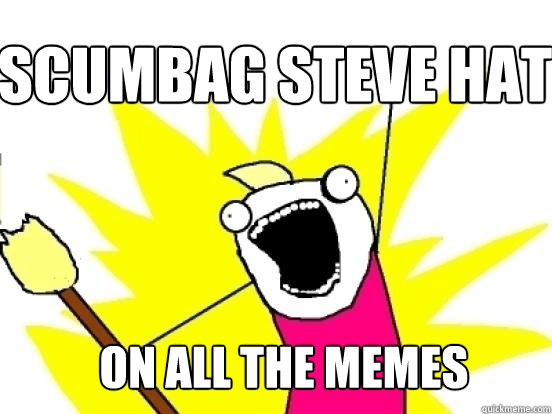 scumbag Steve hat On all the memes  X All The Things