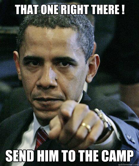 that one right there ! send him to the camp   Pissed Off Obama