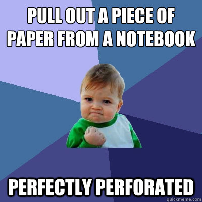 pull out a piece of paper from a notebook quickly perfectly perforated  Success Kid