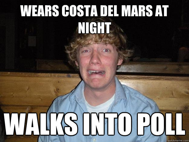 wears costa del mars at night walks into poll  