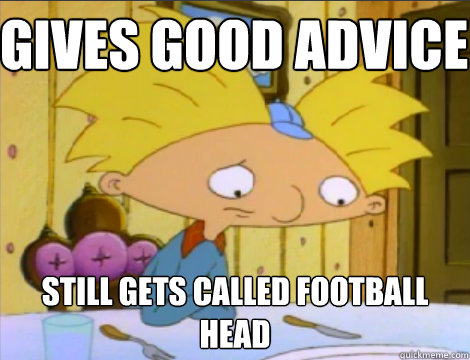 Gives good advice still gets called football head  Hey Arnold Problems