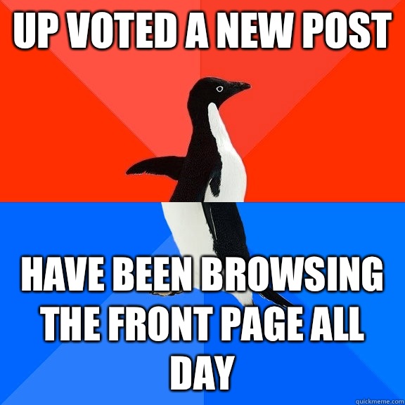 Up voted a new post Have been browsing the front page all day  Socially Awesome Awkward Penguin