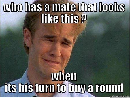 WHO HAS A MATE THAT LOOKS LIKE THIS ? WHEN ITS HIS TURN TO BUY A ROUND 1990s Problems