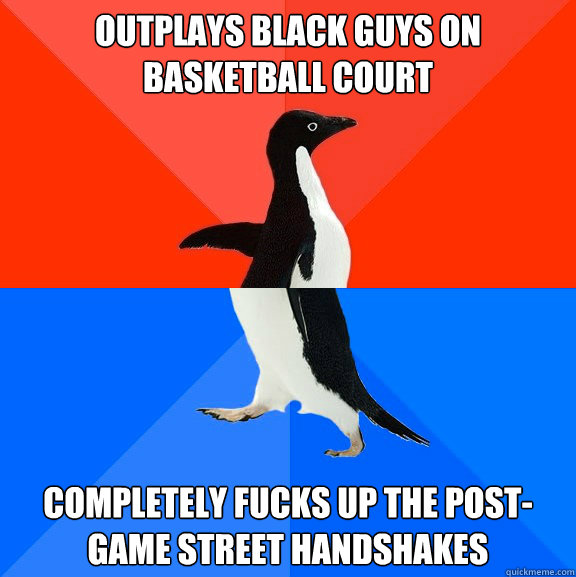 outplays black guys on basketball court completely fucks up the post-game street handshakes  Socially Awesome Awkward Penguin
