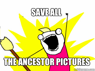 Save all the ancestor pictures  All The Things