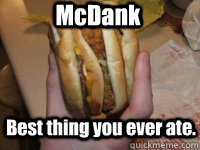 McDank Best thing you ever ate. - McDank Best thing you ever ate.  McDank