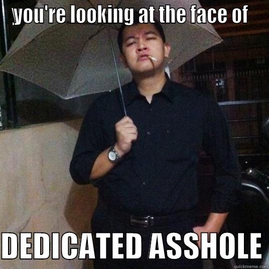 YOU'RE LOOKING AT THE FACE OF   DEDICATED ASSHOLE Misc