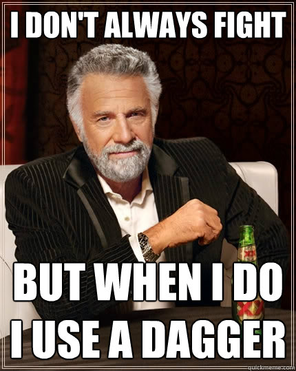I don't always fight But when I do I use a dagger  The Most Interesting Man In The World