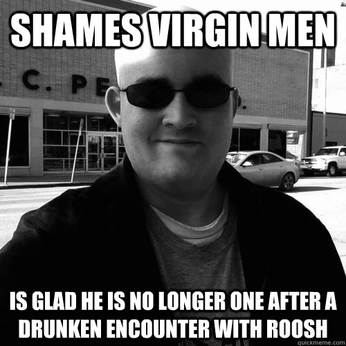 shames virgin men is glad he is no longer one after a drunken encounter with roosh  