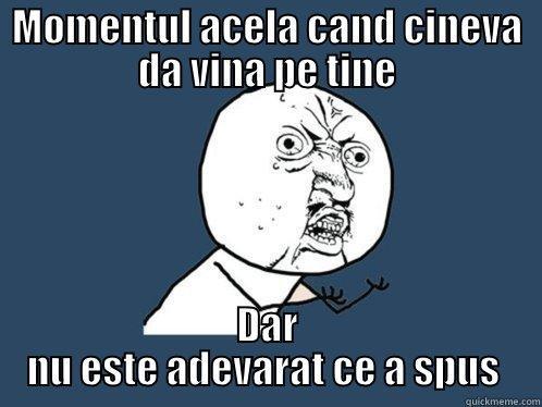 MOMENTUL ACELA CAND CINEVA DA VINA PE TINE DAR NU ESTE ADEVARAT CE A SPUS  Y U No