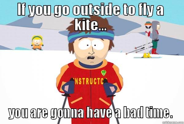 IF YOU GO OUTSIDE TO FLY A KITE... YOU ARE GONNA HAVE A BAD TIME. Super Cool Ski Instructor