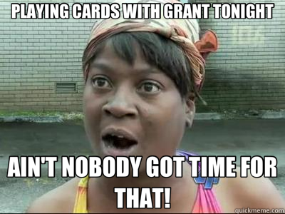 PLAYING CARDS WITH GRANT TONIGHT AIN'T NOBODY GOT TIME FOR THAT! - PLAYING CARDS WITH GRANT TONIGHT AIN'T NOBODY GOT TIME FOR THAT!  No Time Sweet Brown