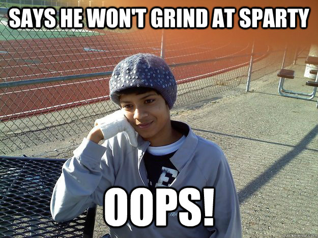 says he won't grind at sparty OOPS! - says he won't grind at sparty OOPS!  Rohit Meme