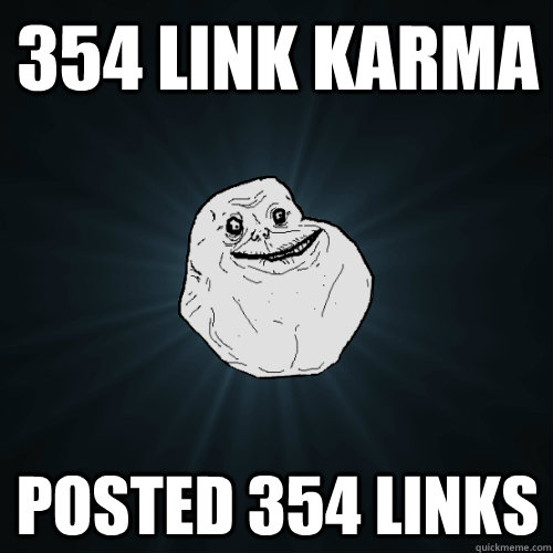 354 Link karma posted 354 links  Forever Alone