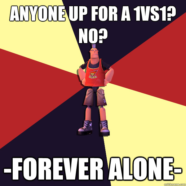 ANYONE UP FOR A 1VS1?
NO? -FOREVER ALONE- - ANYONE UP FOR A 1VS1?
NO? -FOREVER ALONE-  MicroVolts