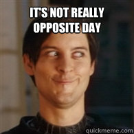 It's not really opposite day   