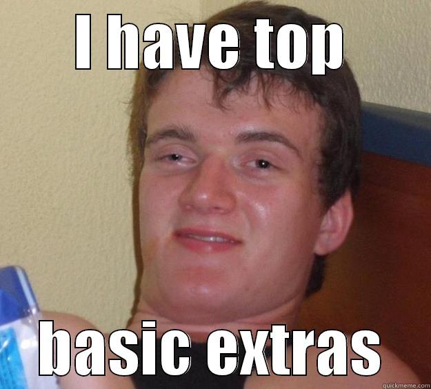 I HAVE TOP BASIC EXTRAS 10 Guy