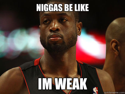 Niggas be Like Im weak  Nonchalant Dwayne Wade