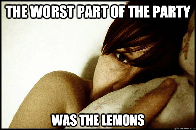 The worst part of the party was the lemons   