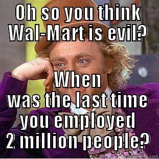 OH SO YOU THINK WAL-MART IS EVIL? WHEN WAS THE LAST TIME YOU EMPLOYED 2 MILLION PEOPLE? Condescending Wonka