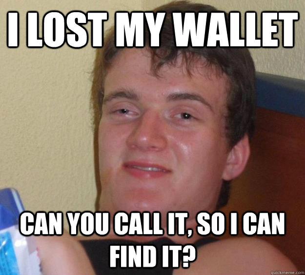 I lost my wallet Can you call it, so I can find it?  10 Guy