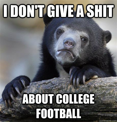 i don't give a shit about college football   Confession Bear
