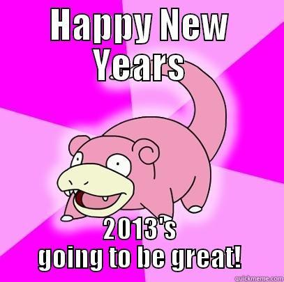 HAPPY NEW YEARS 2013'S GOING TO BE GREAT! Slowpoke