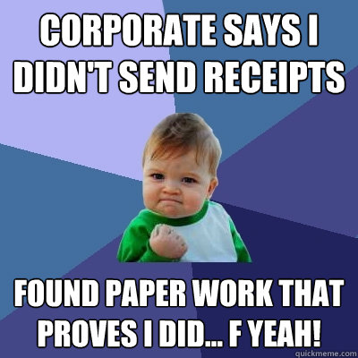 Corporate Says I didn't send receipts found paper work that proves i did... f yeah!  Success Kid