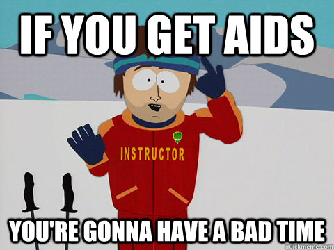 If you get aids You're gonna have a bad time - If you get aids You're gonna have a bad time  Ski instructor
