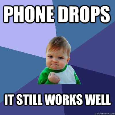 phone drops it still works well - phone drops it still works well  Success Kid