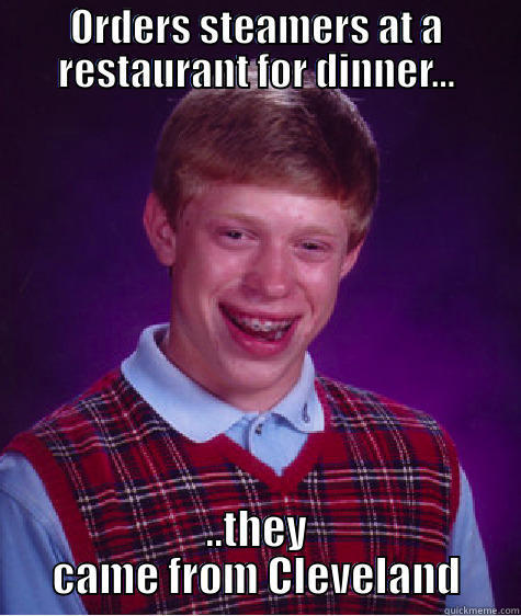 cleveland steamer - ORDERS STEAMERS AT A RESTAURANT FOR DINNER... ..THEY CAME FROM CLEVELAND Bad Luck Brian