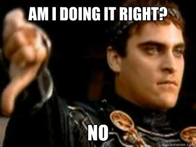 AM I DOING IT RIGHT? NO  Downvoting Roman