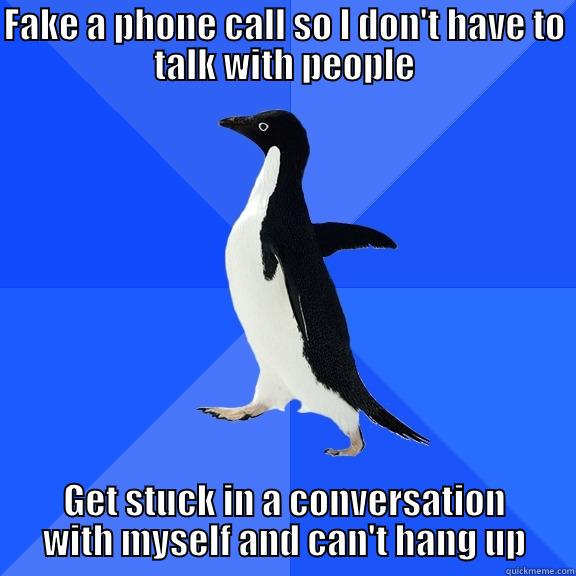 FAKE A PHONE CALL SO I DON'T HAVE TO TALK WITH PEOPLE GET STUCK IN A CONVERSATION WITH MYSELF AND CAN'T HANG UP Socially Awkward Penguin