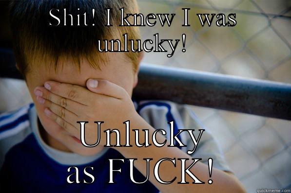 SHIT! I KNEW I WAS UNLUCKY! UNLUCKY AS FUCK! Confession kid