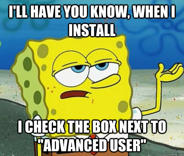 I'll have you know, when I install I check the box next to 